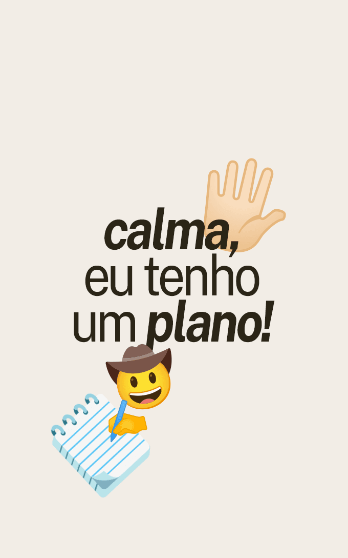 Calma, eu tenho um plano!